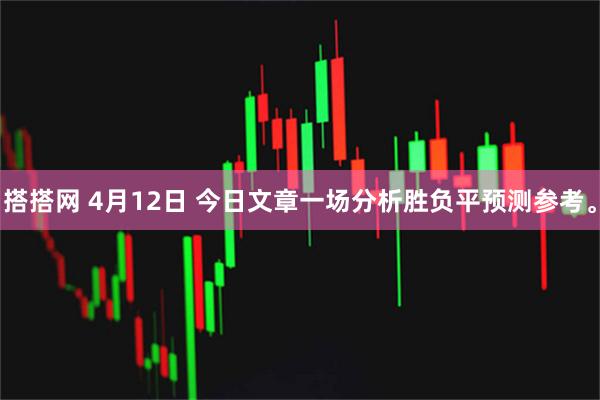 搭搭网 4月12日 今日文章一场分析胜负平预测参考。